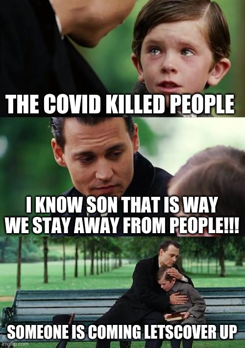 Finding Neverland | THE COVID KILLED PEOPLE; I KNOW SON THAT IS WAY WE STAY AWAY FROM PEOPLE!!! SOMEONE IS COMING LET'S COVER UP | image tagged in memes,finding neverland | made w/ Imgflip meme maker