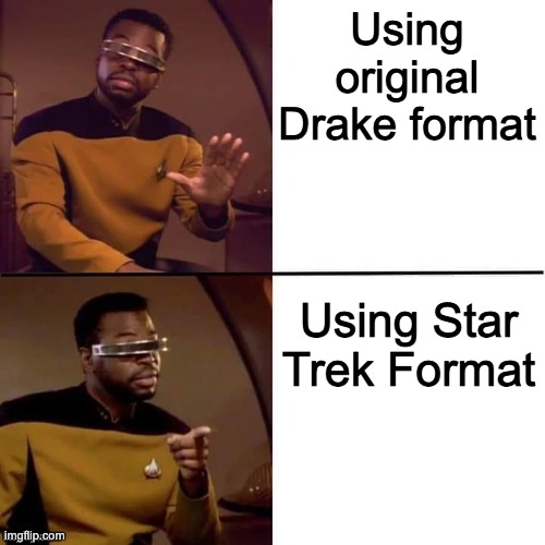 use dis | Using original Drake format; Using Star Trek Format | image tagged in geordi drake,drake hotline bling | made w/ Imgflip meme maker