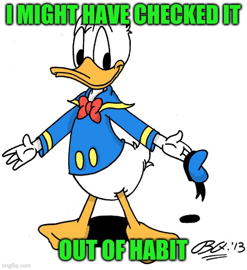 donald duck shrugs | I MIGHT HAVE CHECKED IT OUT OF HABIT | image tagged in donald duck shrugs | made w/ Imgflip meme maker