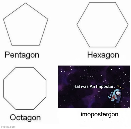 Pentagon Hexagon Octagon | imopostergon | image tagged in memes,pentagon hexagon octagon | made w/ Imgflip meme maker