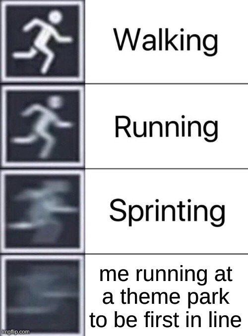 Walking, Running, Sprinting | me running at a theme park to be first in line | image tagged in walking running sprinting | made w/ Imgflip meme maker