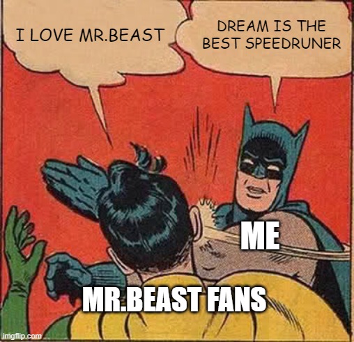 Youtube | I LOVE MR.BEAST; DREAM IS THE BEST SPEEDRUNER; ME; MR.BEAST FANS | image tagged in memes,batman slapping robin | made w/ Imgflip meme maker