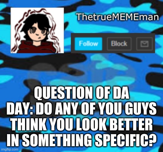 im gonna comment a case for myself | QUESTION OF DA DAY: DO ANY OF YOU GUYS THINK YOU LOOK BETTER IN SOMETHING SPECIFIC? | image tagged in thetruemememan announcement | made w/ Imgflip meme maker
