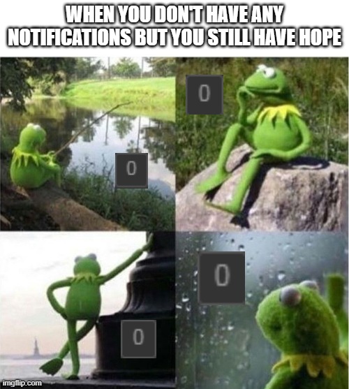 WHEN YOU DON'T HAVE ANY NOTIFICATIONS BUT YOU STILL HAVE HOPE | image tagged in blank kermit waiting,notifications,imgflip | made w/ Imgflip meme maker