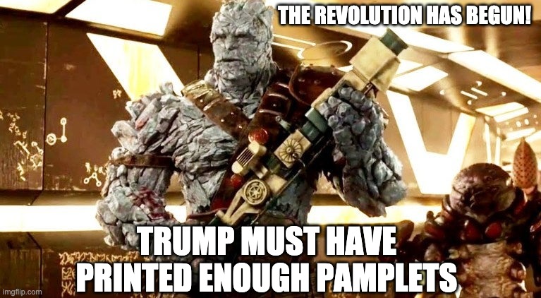 Another Day Another Doug | THE REVOLUTION HAS BEGUN! TRUMP MUST HAVE PRINTED ENOUGH PAMPLETS | image tagged in korg,maga revolution | made w/ Imgflip meme maker
