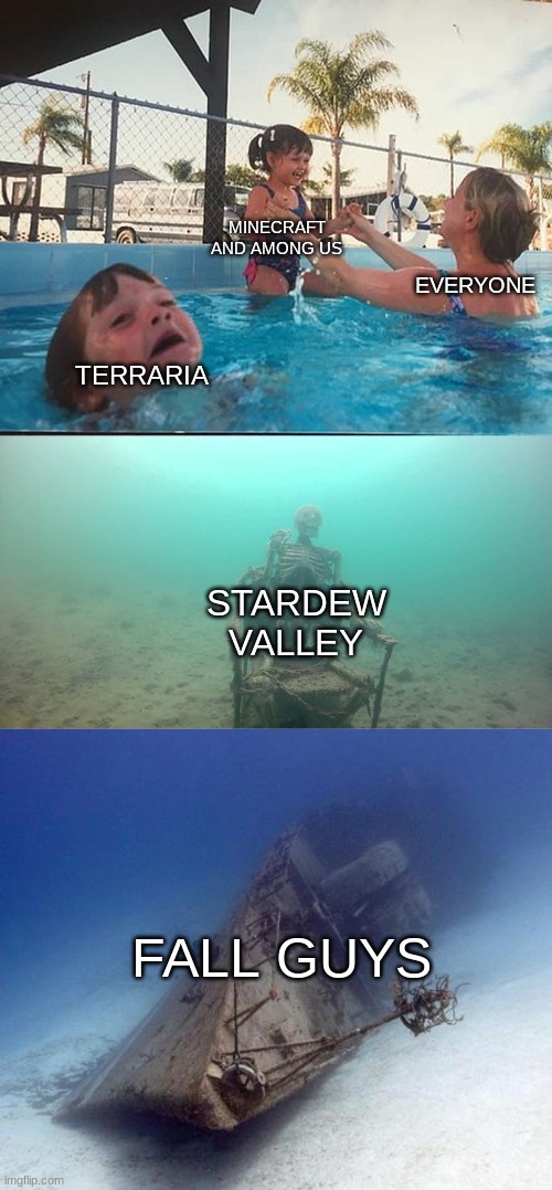Gaming right now be like: | MINECRAFT AND AMONG US; EVERYONE; TERRARIA; STARDEW VALLEY; FALL GUYS | image tagged in mother ignoring kid drowning in a pool,stardew valley,minecraft,terraria | made w/ Imgflip meme maker