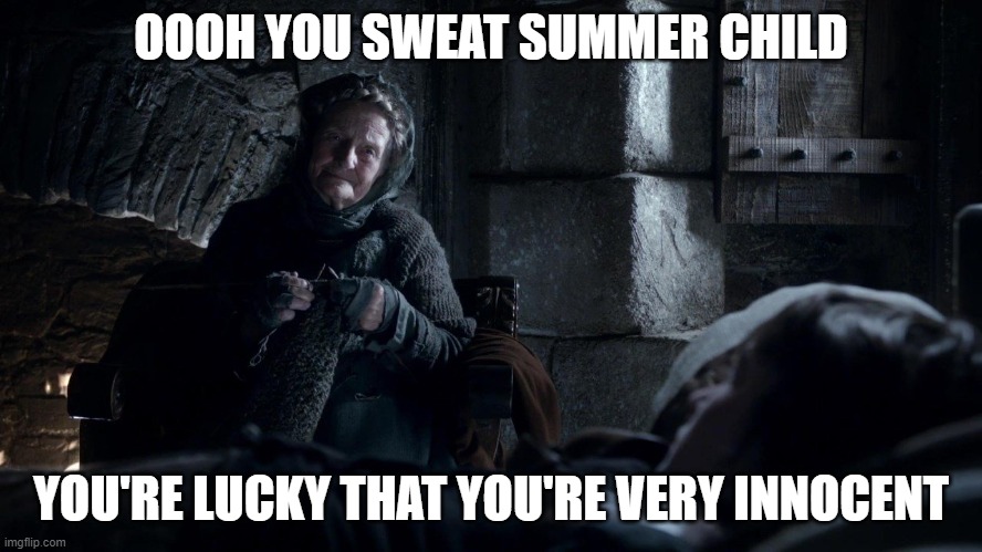 sweet summer child | OOOH YOU SWEAT SUMMER CHILD YOU'RE LUCKY THAT YOU'RE VERY INNOCENT | image tagged in sweet summer child | made w/ Imgflip meme maker