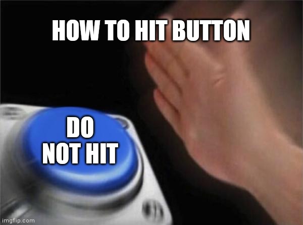 Blank Nut Button Meme | HOW TO HIT BUTTON; DO NOT HIT | image tagged in memes,blank nut button | made w/ Imgflip meme maker