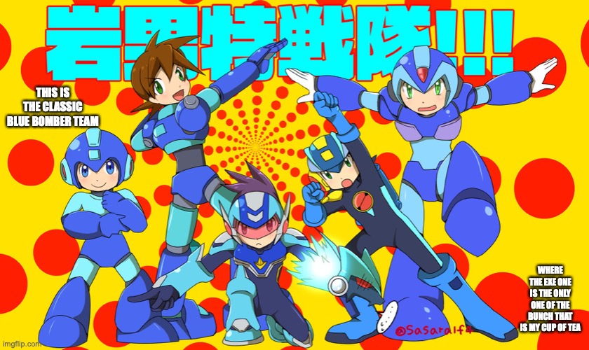 Blue Bomber Team | THIS IS THE CLASSIC BLUE BOMBER TEAM; WHERE THE EXE ONE IS THE ONLY ONE OF THE BUNCH THAT IS MY CUP OF TEA | image tagged in megaman,memes | made w/ Imgflip meme maker