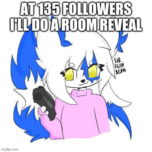 cuz yes | AT 135 FOLLOWERS I'LL DO A ROOM REVEAL | image tagged in clear with a gun | made w/ Imgflip meme maker
