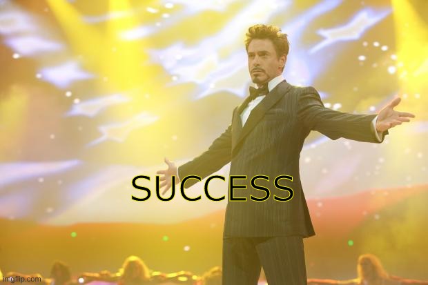Tony Stark success | SUCCESS | image tagged in tony stark success | made w/ Imgflip meme maker