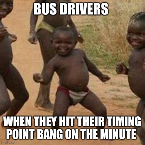 Bus drivers | BUS DRIVERS; WHEN THEY HIT THEIR TIMING POINT BANG ON THE MINUTE | image tagged in memes,third world success kid | made w/ Imgflip meme maker