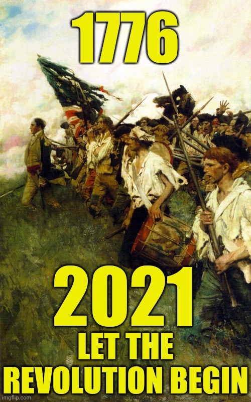 It Begins Now Patriots | 1776; 2021; LET THE REVOLUTION BEGIN | image tagged in patriots,trump 2020,communism,socialism,election fraud,american revolution | made w/ Imgflip meme maker