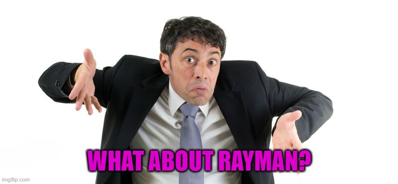 WHAT ABOUT RAYMAN? | made w/ Imgflip meme maker