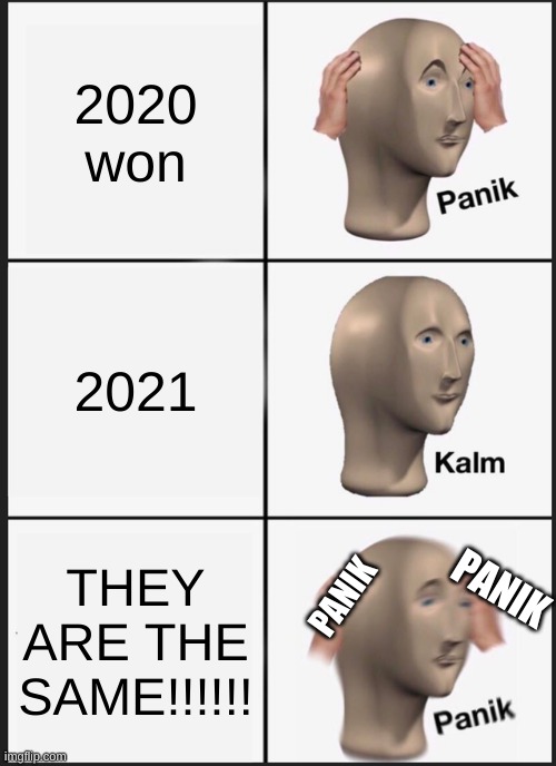 Panik Kalm Panik | 2020 won; 2021; THEY ARE THE SAME!!!!!! PANIK; PANIK | image tagged in memes,panik kalm panik | made w/ Imgflip meme maker