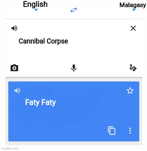 Look at that!!!! |  English; Malagasy; Cannibal Corpse; Faty Faty | image tagged in google translate | made w/ Imgflip meme maker