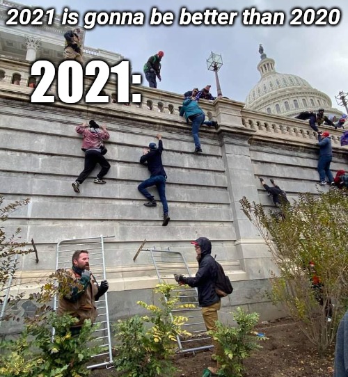 2021:; 2021 is gonna be better than 2020 | image tagged in 2020,2021,capitol hill | made w/ Imgflip meme maker