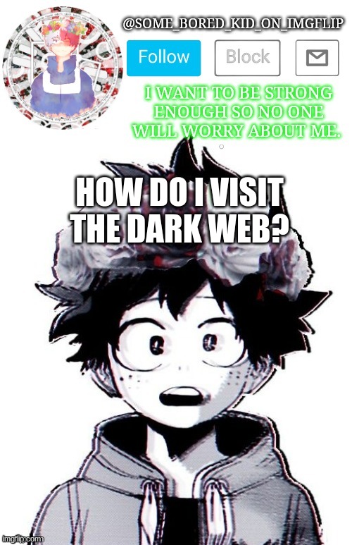 Some_Bored_Kid_On_Imgflip _^_ | HOW DO I VISIT THE DARK WEB? | image tagged in some_bored_kid_on_imgflip _ _ | made w/ Imgflip meme maker