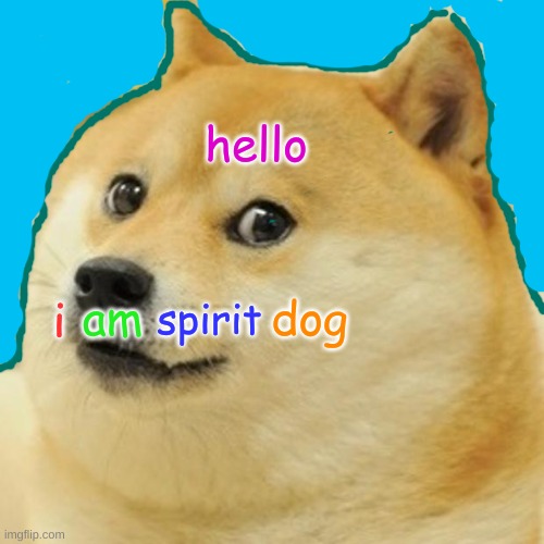 spirit dog | hello; am; dog; i; spirit | image tagged in memes,doge | made w/ Imgflip meme maker