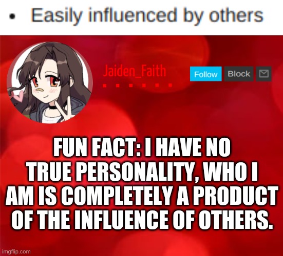 FUN FACT: I HAVE NO TRUE PERSONALITY, WHO I AM IS COMPLETELY A PRODUCT OF THE INFLUENCE OF OTHERS. | image tagged in jaiden announcment | made w/ Imgflip meme maker