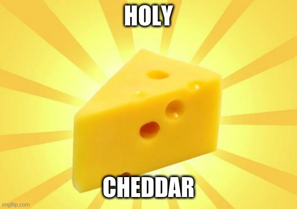 wtf is happening in DC?!?! | HOLY; CHEDDAR | image tagged in cheese time,rumpt | made w/ Imgflip meme maker