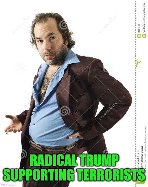 RADICAL TRUMP SUPPORTING TERRORISTS | made w/ Imgflip meme maker