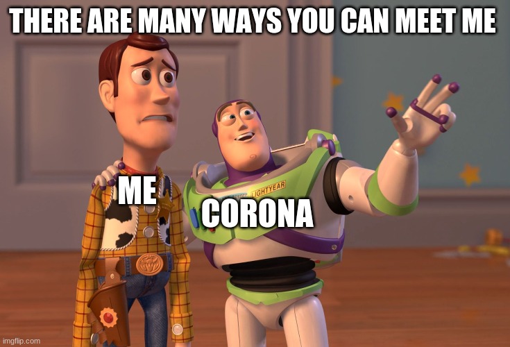 X, X Everywhere | THERE ARE MANY WAYS YOU CAN MEET ME; CORONA; ME | image tagged in memes,x x everywhere | made w/ Imgflip meme maker