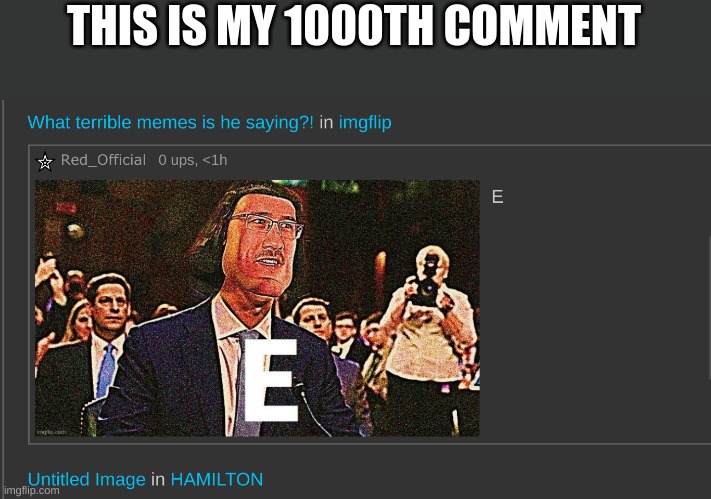 THIS IS MY 1000TH COMMENT | image tagged in e | made w/ Imgflip meme maker