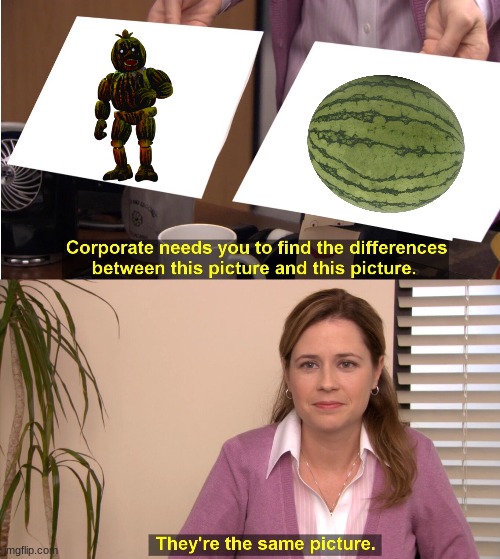 watermellon chica | image tagged in memes,they're the same picture | made w/ Imgflip meme maker