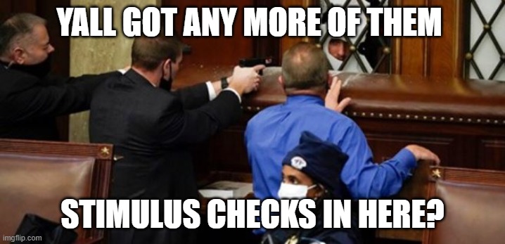 Today in america | YALL GOT ANY MORE OF THEM; STIMULUS CHECKS IN HERE? | image tagged in donald trump,stimulus | made w/ Imgflip meme maker