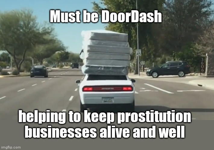 Delivery services keeping customers happy during prolonged stay-at-home orders | Must be DoorDash; helping to keep prostitution businesses alive and well | image tagged in moving bed mattresses,covid-19,doordash,humor | made w/ Imgflip meme maker