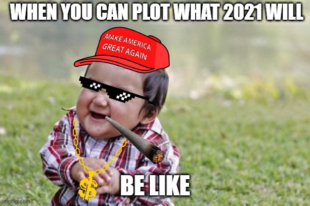 Gangster kid | WHEN YOU CAN PLOT WHAT 2021 WILL; BE LIKE | image tagged in memes,evil toddler | made w/ Imgflip meme maker