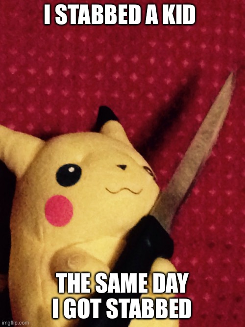 Sin 2: | I STABBED A KID; THE SAME DAY I GOT STABBED | image tagged in pikachu learned stab | made w/ Imgflip meme maker