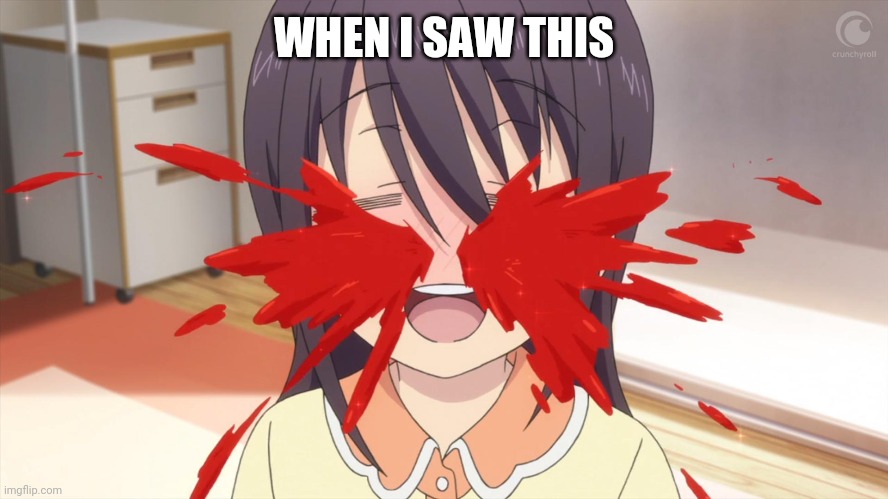 Anime Nosebleed | WHEN I SAW THIS | image tagged in anime nosebleed | made w/ Imgflip meme maker