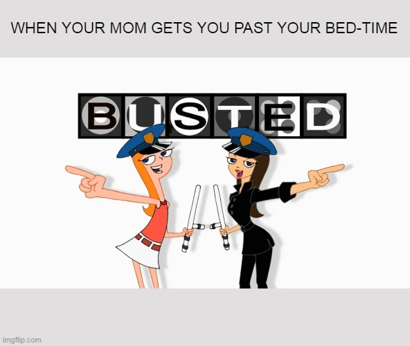 Bed-time busted | WHEN YOUR MOM GETS YOU PAST YOUR BED-TIME | image tagged in you got busted,bed | made w/ Imgflip meme maker