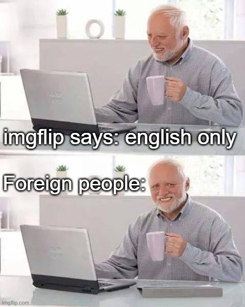 Hide the Pain Harold Meme | imgflip says: english only; Foreign people: | image tagged in memes,hide the pain harold | made w/ Imgflip meme maker
