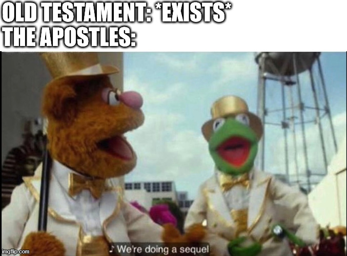 We're doing a sequel | OLD TESTAMENT: *EXISTS*
THE APOSTLES: | image tagged in we're doing a sequel | made w/ Imgflip meme maker