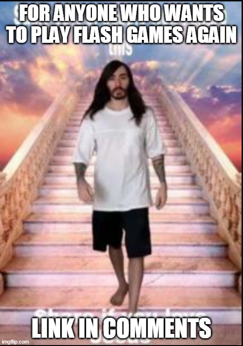 Jesus | FOR ANYONE WHO WANTS TO PLAY FLASH GAMES AGAIN; LINK IN COMMENTS | image tagged in jesus | made w/ Imgflip meme maker