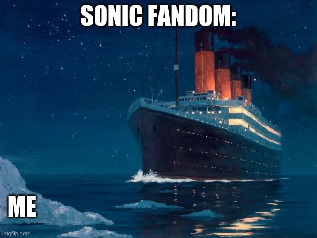 titanic | SONIC FANDOM:; ME | image tagged in titanic,shipping,sonic fandom | made w/ Imgflip meme maker