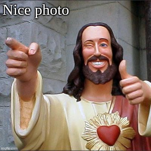 Buddy Christ Meme | Nice photo | image tagged in memes,buddy christ | made w/ Imgflip meme maker