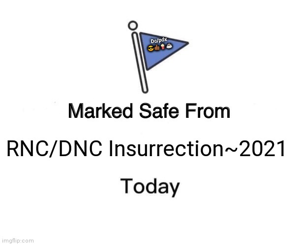 Insurrection 2021 | Dc/pdx
😎👍🏾🍿☕; RNC/DNC Insurrection~2021 | image tagged in memes,marked safe from | made w/ Imgflip meme maker