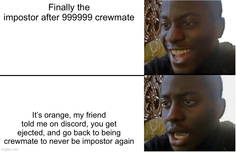 Disappointed Black Guy | Finally the impostor after 999999 crewmate; It’s orange, my friend told me on discord, you get ejected, and go back to being crewmate to never be impostor again | image tagged in disappointed black guy | made w/ Imgflip meme maker