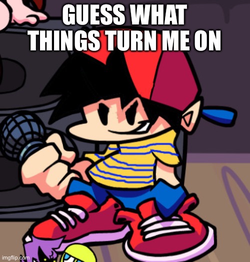 Ness but Friday night Funkin | GUESS WHAT THINGS TURN ME ON | image tagged in ness but friday night funkin | made w/ Imgflip meme maker