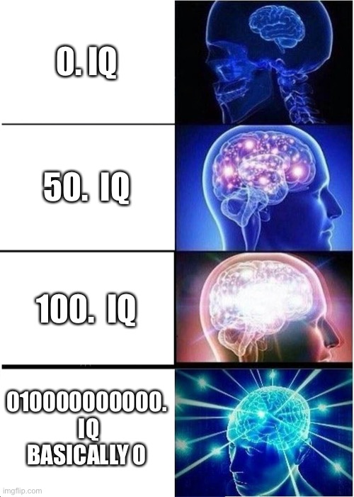 Smart | 0. IQ; 50.  IQ; 100.  IQ; 010000000000.  IQ BASICALLY 0 | image tagged in memes,expanding brain | made w/ Imgflip meme maker