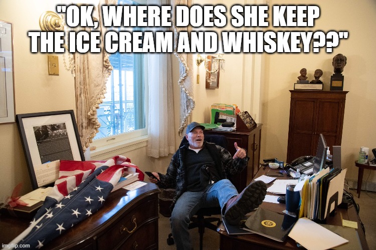 Pelosi's Office | "OK, WHERE DOES SHE KEEP THE ICE CREAM AND WHISKEY??" | image tagged in pelosi's office,capitol hill,capitol,capitol building,trump protestors,nancy pelosi | made w/ Imgflip meme maker
