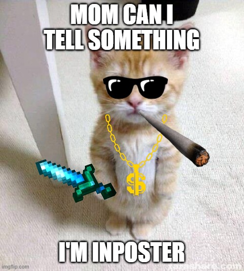 Cute Cat Meme | MOM CAN I TELL SOMETHING; I'M INPOSTER | image tagged in memes,cute cat | made w/ Imgflip meme maker