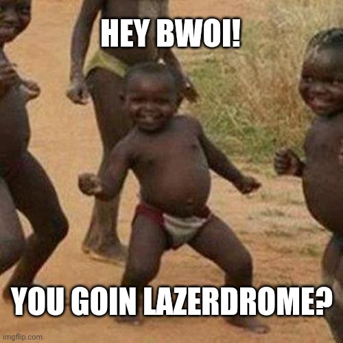 Third World Success Kid Meme | HEY BWOI! YOU GOIN LAZERDROME? | image tagged in memes,third world success kid | made w/ Imgflip meme maker