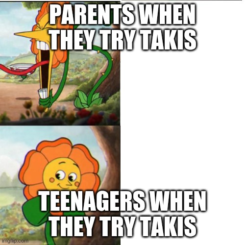 Cuphead Flower | PARENTS WHEN THEY TRY TAKIS; TEENAGERS WHEN THEY TRY TAKIS | image tagged in cuphead flower | made w/ Imgflip meme maker