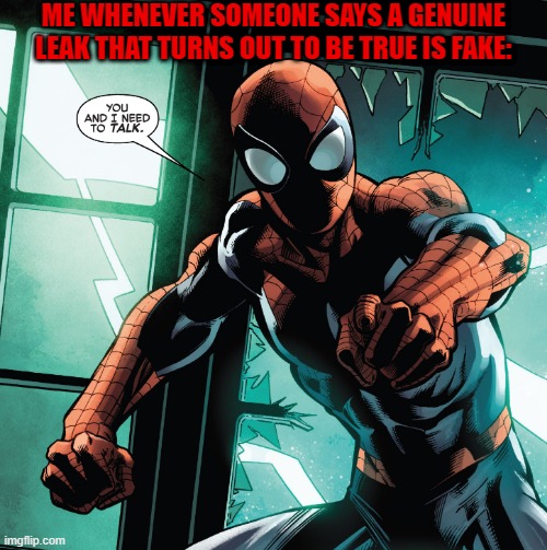 New template from ASM #56! | ME WHENEVER SOMEONE SAYS A GENUINE LEAK THAT TURNS OUT TO BE TRUE IS FAKE: | image tagged in you and i need to talk,spider-man,marvel,marvel comics,leaks | made w/ Imgflip meme maker