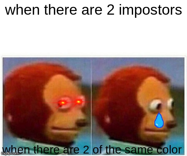 Monkey Puppet | when there are 2 impostors; when there are 2 of the same color | image tagged in memes,monkey puppet | made w/ Imgflip meme maker
